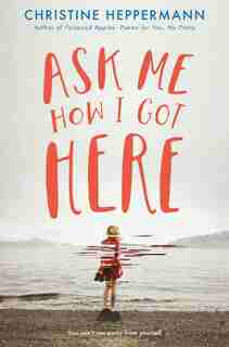 Ask Me How I Got Here by Christine Heppermann