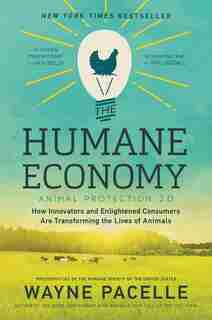 The Humane Economy: How Innovators And Enlightened Consumers Are Transforming The Lives Of Animals by Wayne Pacelle