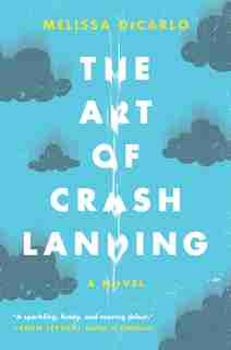 The Art Of Crash Landing: A Novel by Melissa Decarlo