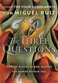 The Three Questions: How To Discover And Master The Power Within You by Don Miguel Ruiz