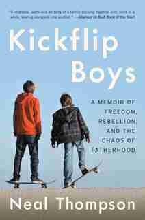 Kickflip Boys: A Memoir Of Freedom, Rebellion, And The Chaos Of Fatherhood by Neal Thompson
