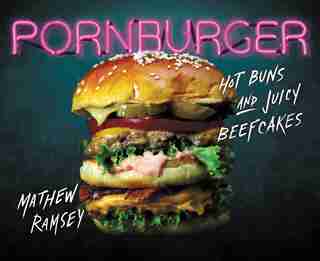 PornBurger: Hot Buns and Juicy Beefcakes by Mathew Ramsey