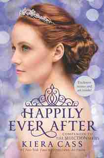 Happily Ever After: Companion to the Selection Series: Companion To The Selection Series by Kiera Cass