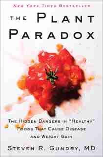 The Plant Paradox: The Hidden Dangers In Healthy Foods That Cause Disease And Weight Gain by Steven R Gundry, Md