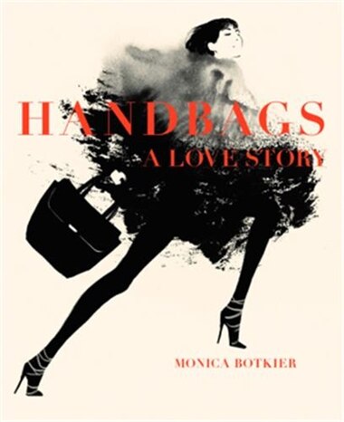 Handbags: A Love Story: Legendary Designs From Azzedine Alaïa To Yves Saint Laurent by Monica Botkier