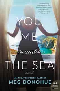 You, Me, And The Sea: A Novel by Meg Donohue