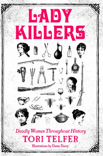 Lady Killers: Deadly Women Throughout History by Tori Telfer