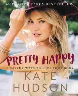 Pretty Happy: Healthy Ways To Love Your Body by Kate Hudson
