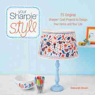 Your Sharpie Style: 75 Original Sharpie Craft Projects to Design Your Home and Your Life by Deborah Green