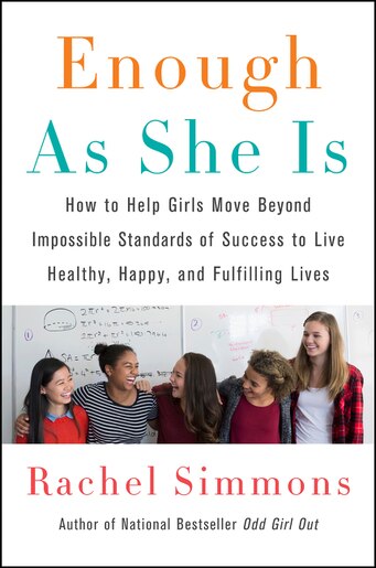 Enough As She Is: How To Help Girls Move Beyond Impossible Standards Of Success To Live Healthy, Happy, And Fulfillin by Rachel Simmons