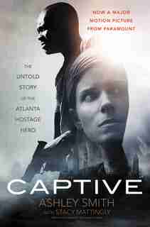 Captive: The Untold Story Of The Atlanta Hostage Hero by Ashley Smith