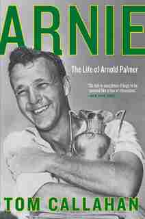 Arnie: The Life Of Arnold Palmer by Tom Callahan