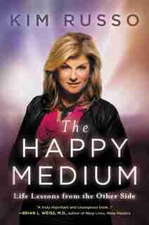 The Happy Medium: Life Lessons From The Other Side by Kim Russo
