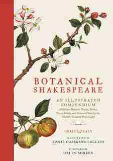 Botanical Shakespeare: An Illustrated Compendium Of All The Flowers, Fruits, Herbs, Trees, Seeds, And Grasses Cited By The by Gerit Quealy