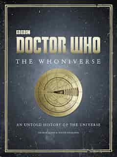 Doctor Who: The Whoniverse: The Untold History Of Space And Time by Justin Richards
