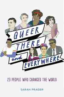 Queer, There, And Everywhere: 23 People Who Changed The World by Sarah Prager