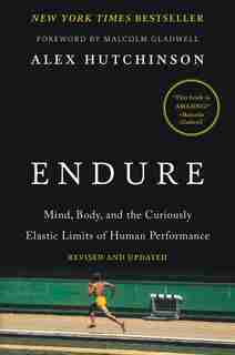 Endure: Mind, Body, And The Curiously Elastic Limits Of Human Performance by Alex Hutchinson