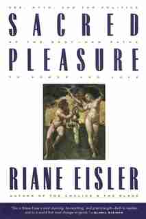 Sacred Pleasure: Sex, Myth, And The Politics Of The Body--new Paths To Power And Love by Riane Eisler