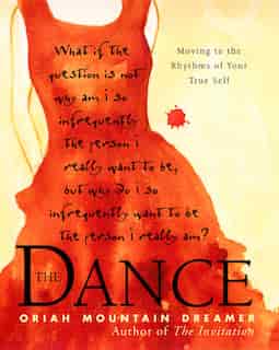The Dance: Moving to the Rhythms of Your True Self by Oriah Oriah
