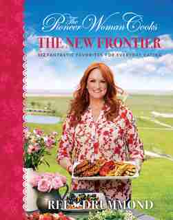 The Pioneer Woman Cooks: The New Frontier: 112 Fantastic Favorites For Everyday Eating by Ree Drummond