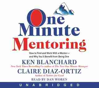 One Minute Mentoring CD: How To Find And Work With A Mentor--and Why You'll Benefit From Being One by Ken Blanchard