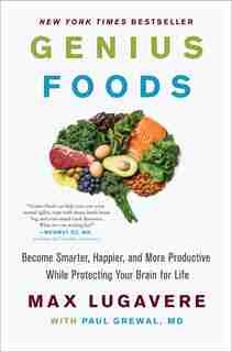 Genius Foods: Become Smarter, Happier, And More Productive While Protecting Your Brain For Life by Max Lugavere