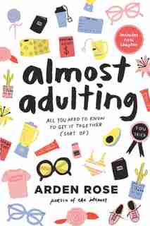 Almost Adulting: All You Need To Know To Get It Together (sort Of) by Arden Rose