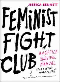 Feminist Fight Club: An Office Survival Manual for a Sexist Workplace by Jessica Bennett