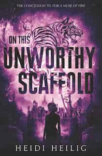 On This Unworthy Scaffold by Heidi Heilig