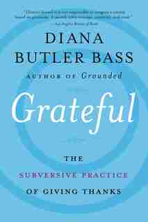 Grateful: The Subversive Practice Of Giving Thanks by Diana Butler Bass