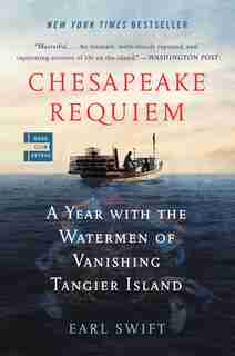 Chesapeake Requiem: A Year With The Watermen Of Vanishing Tangier Island by Earl Swift