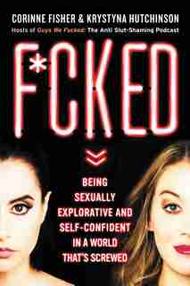 F*cked: Being Sexually Explorative And Self-confident In A World That's Screwed by Krystyna Hutchinson
