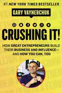 Crushing It!: How Great Entrepreneurs Build Their Business And Influence-and How You Can, Too by Gary Vaynerchuk