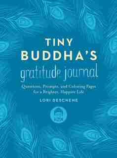 Tiny Buddha's Gratitude Journal: Questions, Prompts, And Coloring Pages For A Brighter, Happier Life by Lori Deschene