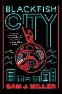 Blackfish City: A Novel by Sam J Miller