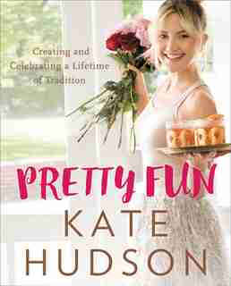 Pretty Fun: Creating And Celebrating A Lifetime Of Tradition by Kate Hudson