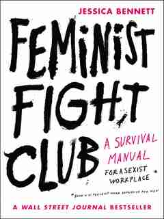 Feminist Fight Club: A Survival Manual For A Sexist Workplace by Jessica Bennett