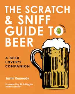 The Scratch & Sniff Guide To Beer: A Beer Lover's Companion by Justin Kennedy