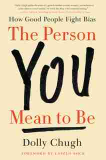 The Person You Mean To Be: How Good People Fight Bias by Dolly Chugh