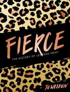 Fierce: The History Of Leopard Print by Jo Weldon