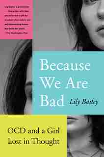 Because We Are Bad: Ocd And A Girl Lost In Thought by Lily Bailey