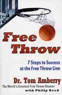 Free Throw: 7 Steps To Success At The Free Throw Line by Tom Amberry