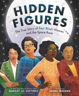Hidden Figures: The True Story Of Four Black Women And The Space Race by Margot Lee Shetterly