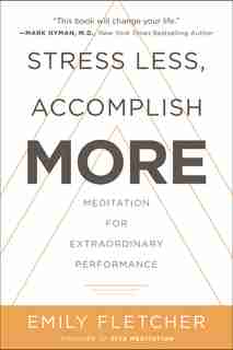 Stress Less, Accomplish More: Meditation For Extraordinary Performance by Emily Fletcher