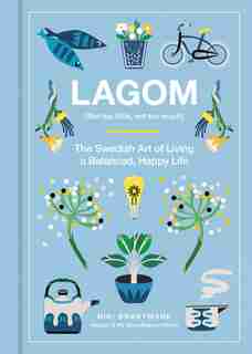 Lagom: Not Too Little, Not Too Much: The Swedish Art Of Living A Balanced, Happy Life by Niki Brantmark