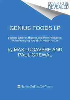 Genius Foods: Become Smarter, Happier, And More Productive While Protecting Your Brain For Life by Max Lugavere