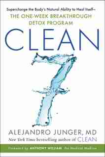 Clean 7: Supercharge The Body's Natural Ability To Heal Itself-the One-week Breakthrough Detox Program by Alejandro Junger