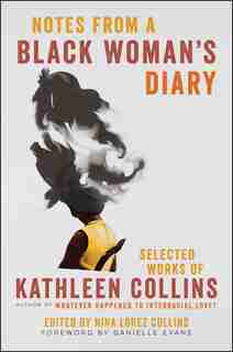 Notes From A Black Woman's Diary: Selected Works Of Kathleen Collins by Kathleen Collins