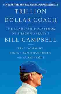 Trillion Dollar Coach: The Leadership Playbook Of Silicon Valley's Bill Campbell by Eric Schmidt