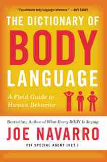 The Dictionary Of Body Language: A Field Guide To Human Behavior by Joe Navarro